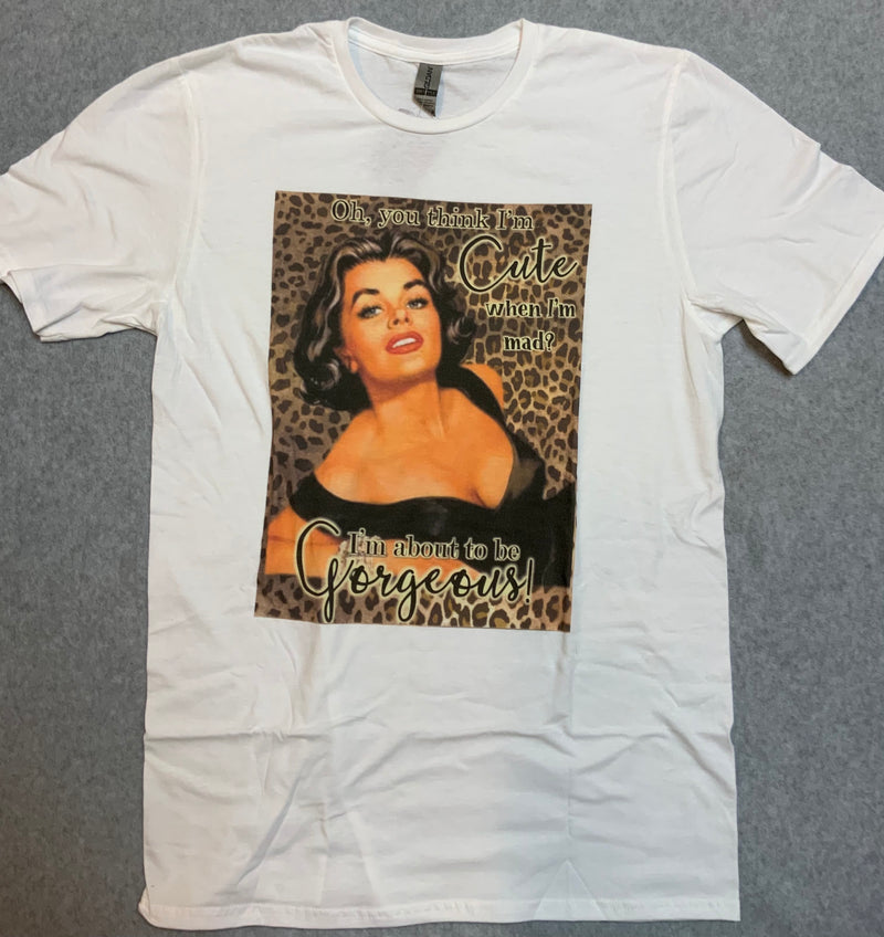 Oh You ThInk I’m Cute... T-Shirt